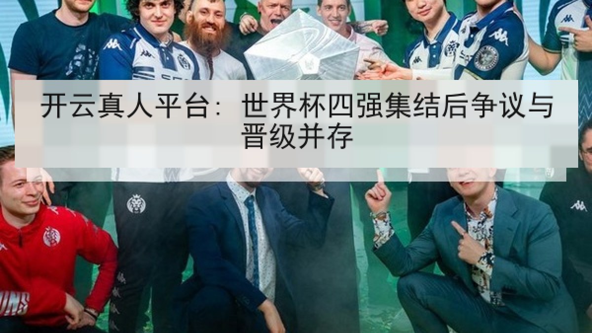 开云真人平台: 世界杯四强集结后争议与晋级并存