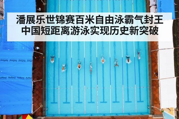 潘展乐世锦赛百米自由泳霸气封王 中国短距离游泳实现历史新突破
